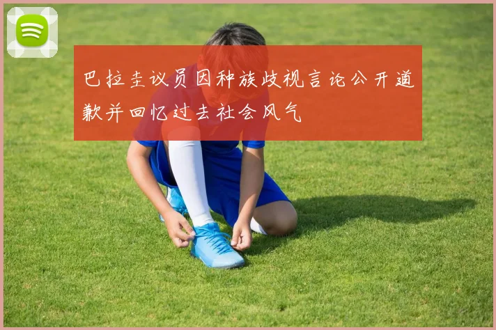 巴拉圭议员因种族歧视言论公开道歉并回忆过去社会风气