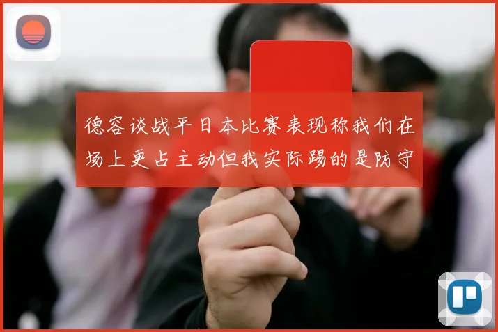 德容谈战平日本比赛表现称我们在场上更占主动但我实际踢的是防守位置