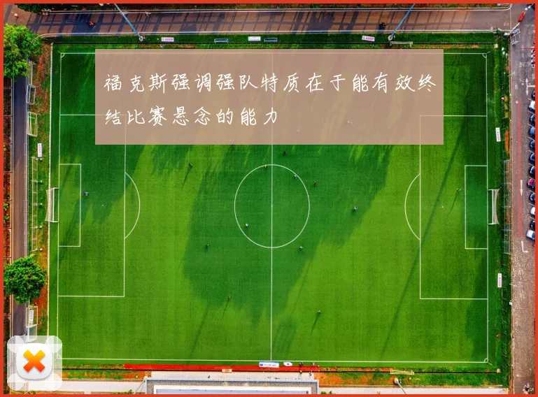 福克斯强调强队特质在于能有效终结比赛悬念的能力